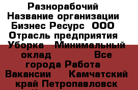 Разнорабочий › Название организации ­ Бизнес Ресурс, ООО › Отрасль предприятия ­ Уборка › Минимальный оклад ­ 22 000 - Все города Работа » Вакансии   . Камчатский край,Петропавловск-Камчатский г.